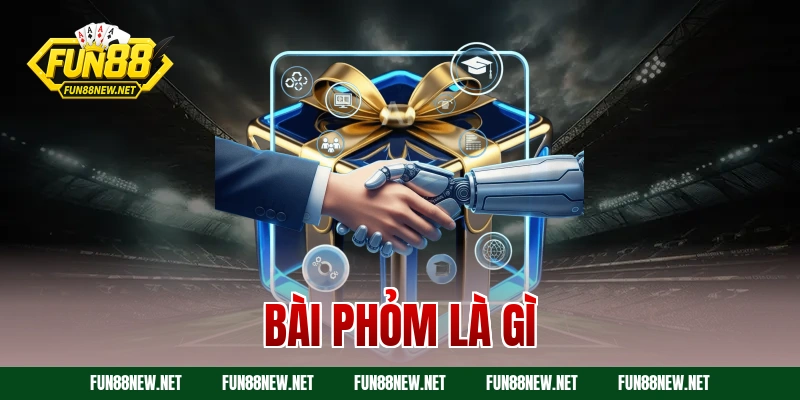 Bài phỏm là gì – Khám phá ngay luật chơi và mẹo húp bạc
